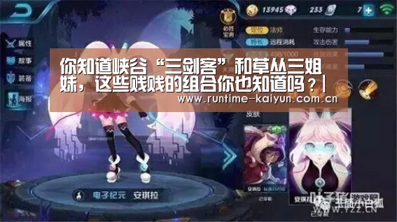你知道峡谷“三剑客”和草丛三姐妹,这些贱贱的组合你也知道吗?|开云在线直播(图1) 开元棋牌下载